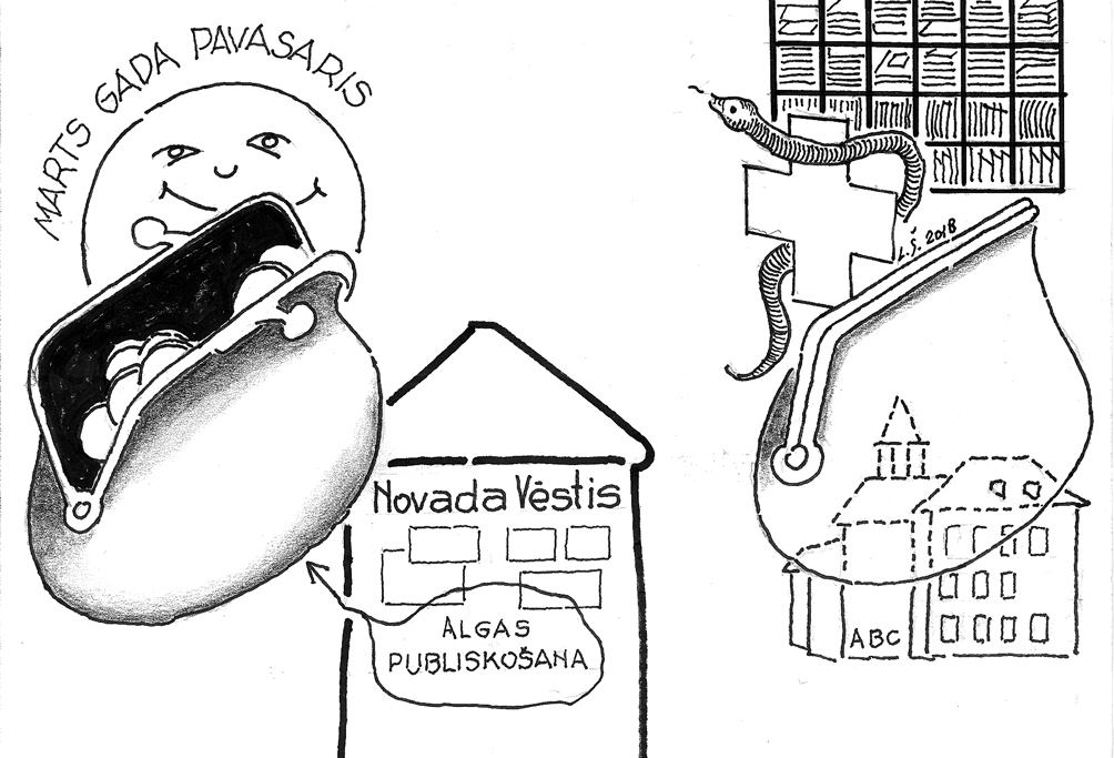 DANCIS AP NAUDAS MAKIEM. FAKTS: valsts vara lēmusi, ka jāpublisko valsts un pašvaldību darbinieku algas; pagaidām vēl spurojas pedagogi un ārstniecības personāls, tāpēc, piemēram, Bauskas novada domes mājaslapā viņu vārdi vēl nav atrodami, atšķirībā no apkopējām, aprūpētājām, sētniekiem un citiem ierindniekiem.
Veca paruna saka,/ Nelūri svešā makā,/ Bet, ja to pavēl likums,/ Malā jāatstāj tikums./ Sacēlis īgnuma spuras,/ Miķelis pretī turas:/ Varbūt kāds gauži prasīs,/ Kas manā ledusskapī?/ Strīdas pedagogs un ārsts,/ Liktenis vēl nenoskārsts,/ Pārāk liela atklātība/ Vērtēta kā ziņkārība./ Līdzība ar «čekas maisiem» –/ Dikti lēni vaļā raisās./ Ja tu visu zināt alksi,/Kļūsi vecs un aizmirsts tiksi.
Autors: Zīmējums – Laimonis Šulcs, rīmes – Daina Ziemele