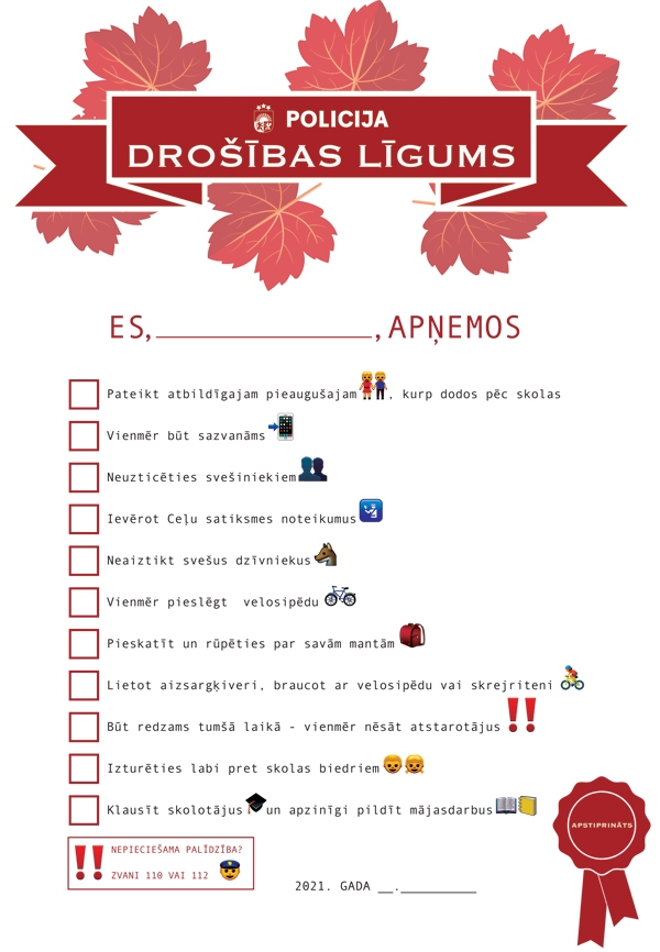 Valsts policija aicina vecākus izprintēt vai no laikraksta izgriezt sagatavoto «Drošības līgumu», pārrunāt ar savu bērnu līgumā minētos punktus, vienoties ar bērnu par drošām skolas gaitām un parakstītu līgumu novietot visai ģimenei redzamā vietā.
Autors: Attēls – Valsts policija